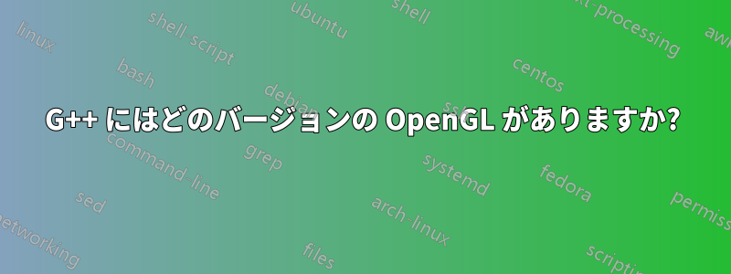 G++ にはどのバージョンの OpenGL がありますか?