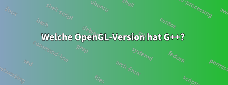 Welche OpenGL-Version hat G++?