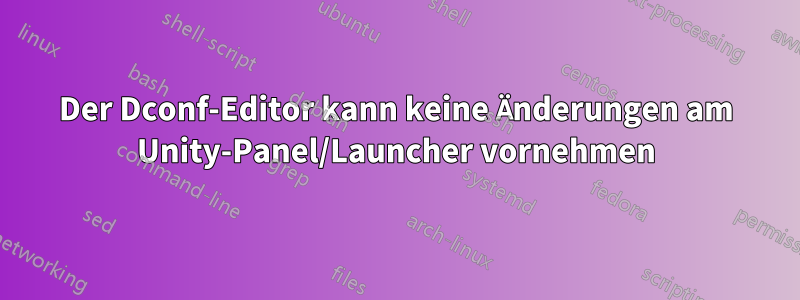 Der Dconf-Editor kann keine Änderungen am Unity-Panel/Launcher vornehmen