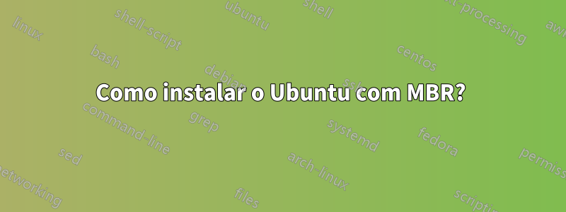 Como instalar o Ubuntu com MBR?