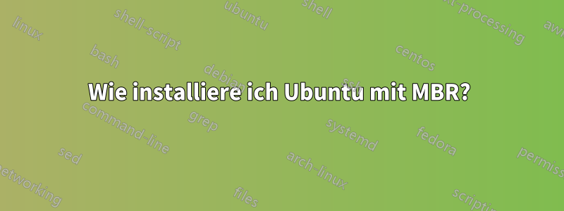 Wie installiere ich Ubuntu mit MBR?