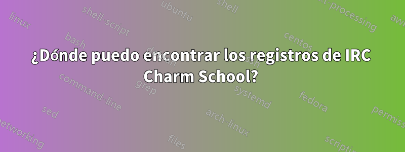 ¿Dónde puedo encontrar los registros de IRC Charm School?