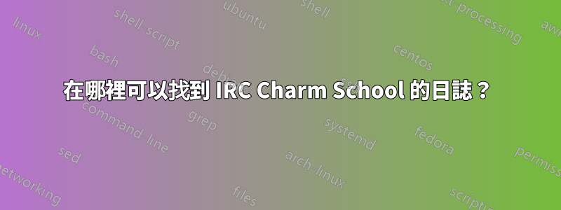 在哪裡可以找到 IRC Charm School 的日誌？