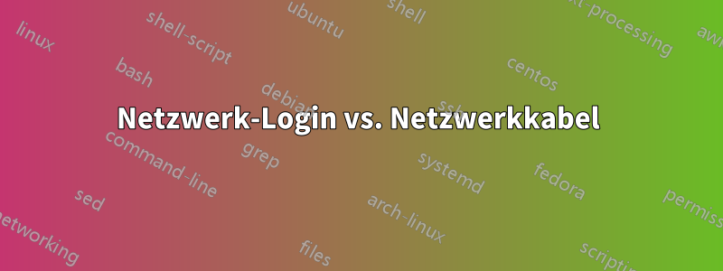 Netzwerk-Login vs. Netzwerkkabel