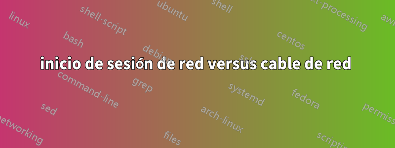 inicio de sesión de red versus cable de red