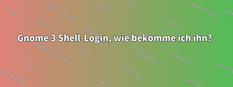 Gnome 3 Shell-Login, wie bekomme ich ihn? 