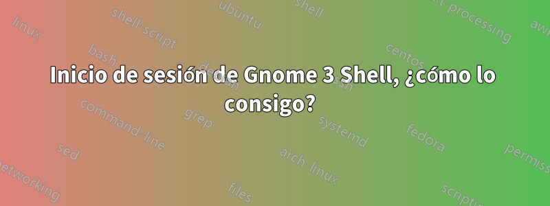 Inicio de sesión de Gnome 3 Shell, ¿cómo lo consigo? 