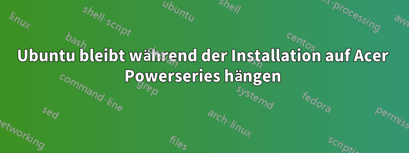 Ubuntu bleibt während der Installation auf Acer Powerseries hängen