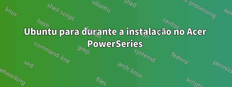 Ubuntu para durante a instalação no Acer PowerSeries