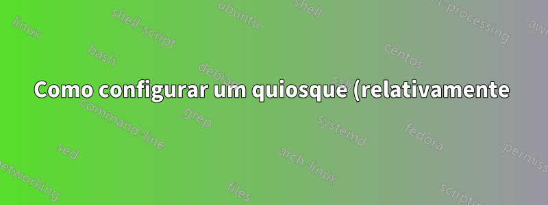 Como configurar um quiosque (relativamente) seguro no Natty?