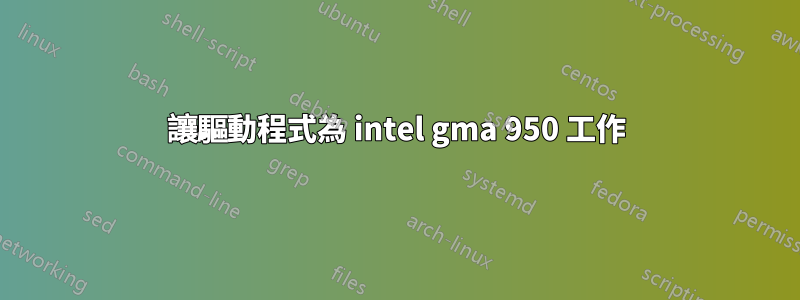 讓驅動程式為 intel gma 950 工作