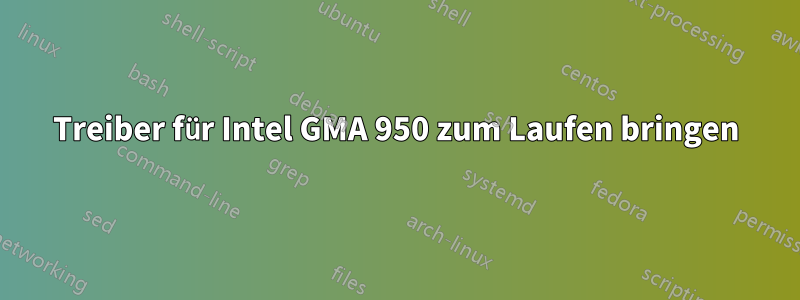 Treiber für Intel GMA 950 zum Laufen bringen