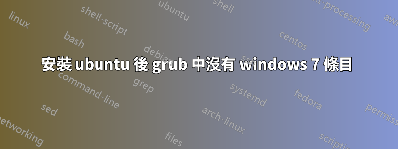 安裝 ubuntu 後 grub 中沒有 windows 7 條目