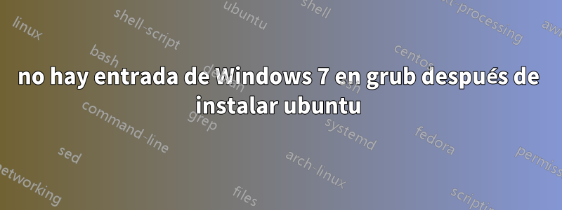 no hay entrada de Windows 7 en grub después de instalar ubuntu