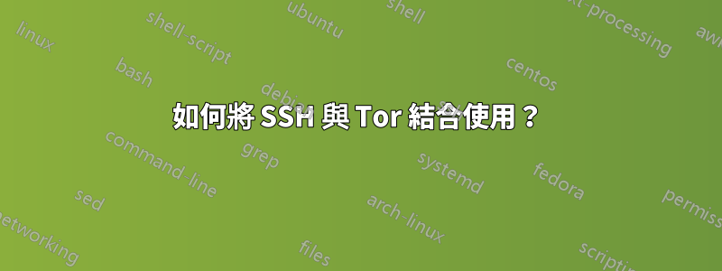 如何將 SSH 與 Tor 結合使用？