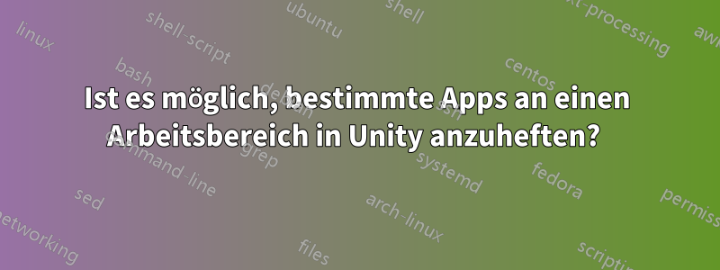 Ist es möglich, bestimmte Apps an einen Arbeitsbereich in Unity anzuheften? 