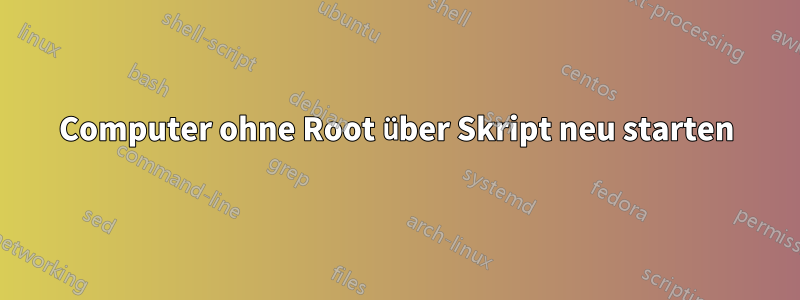 Computer ohne Root über Skript neu starten