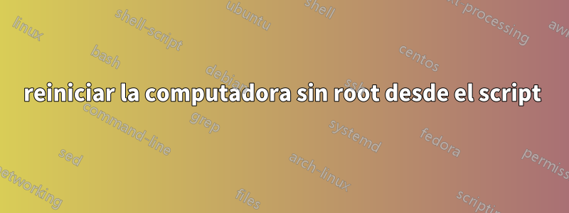 reiniciar la computadora sin root desde el script