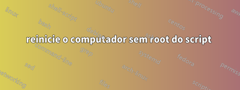 reinicie o computador sem root do script