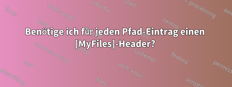 Benötige ich für jeden Pfad-Eintrag einen [MyFiles]-Header?