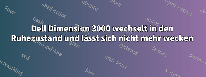 Dell Dimension 3000 wechselt in den Ruhezustand und lässt sich nicht mehr wecken