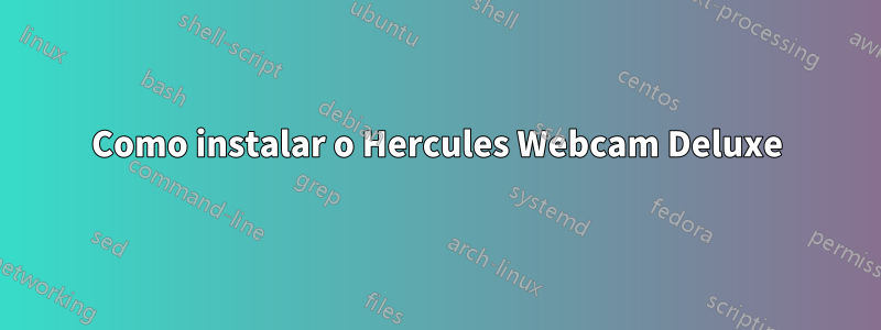 Como instalar o Hercules Webcam Deluxe