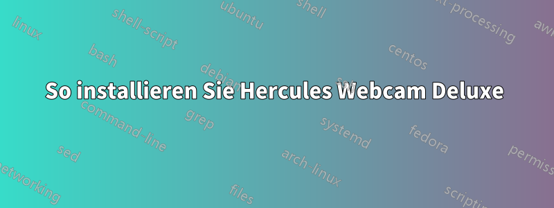 So installieren Sie Hercules Webcam Deluxe