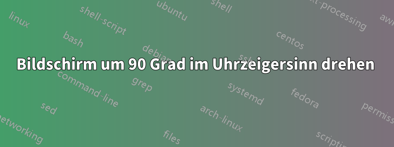 Bildschirm um 90 Grad im Uhrzeigersinn drehen