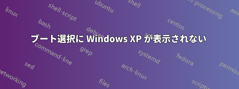 ブート選択に Windows XP が表示されない