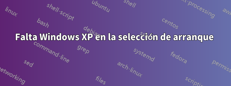 Falta Windows XP en la selección de arranque