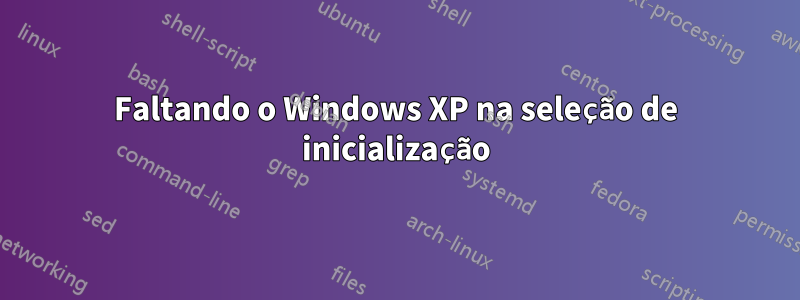 Faltando o Windows XP na seleção de inicialização