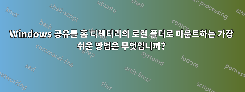 Windows 공유를 홈 디렉터리의 로컬 폴더로 마운트하는 가장 쉬운 방법은 무엇입니까?