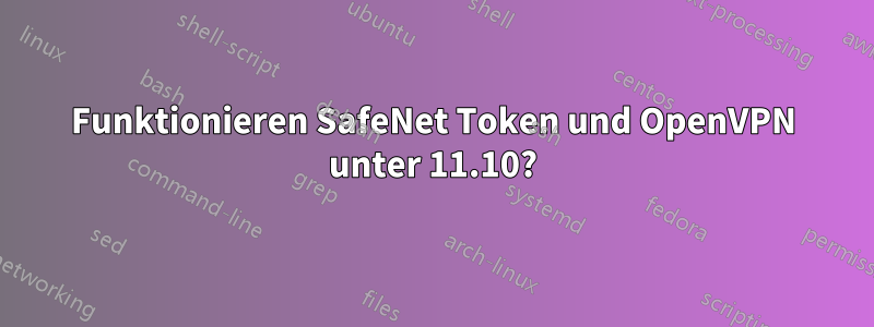 Funktionieren SafeNet Token und OpenVPN unter 11.10?