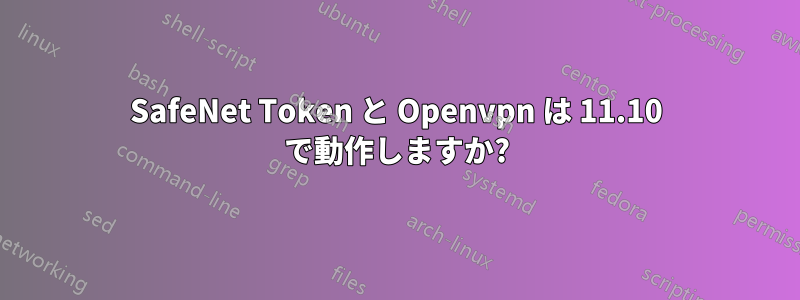 SafeNet Token と Openvpn は 11.10 で動作しますか?