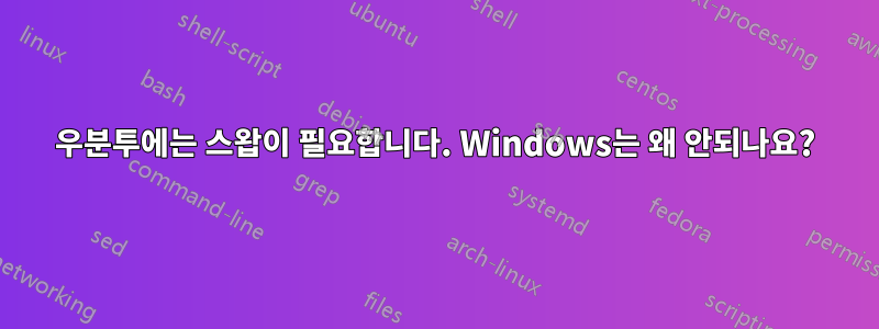 우분투에는 스왑이 필요합니다. Windows는 왜 안되나요?