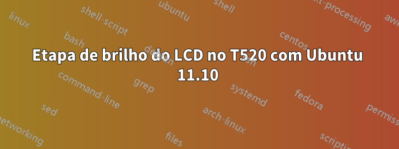 Etapa de brilho do LCD no T520 com Ubuntu 11.10