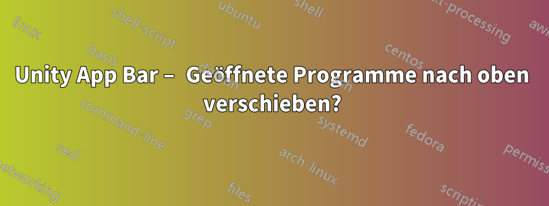 Unity App Bar – Geöffnete Programme nach oben verschieben?