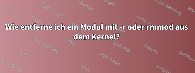 Wie entferne ich ein Modul mit -r oder rmmod aus dem Kernel?