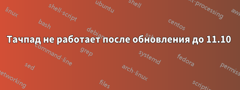 Тачпад не работает после обновления до 11.10