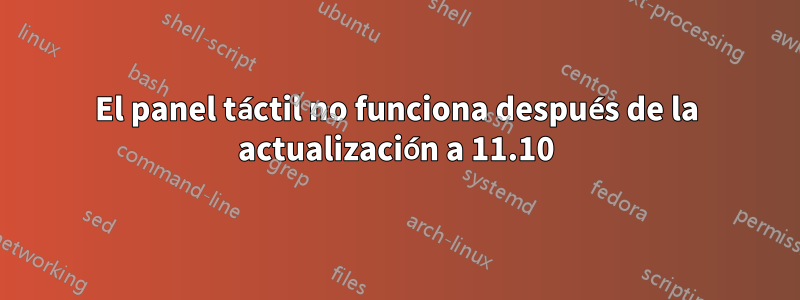 El panel táctil no funciona después de la actualización a 11.10