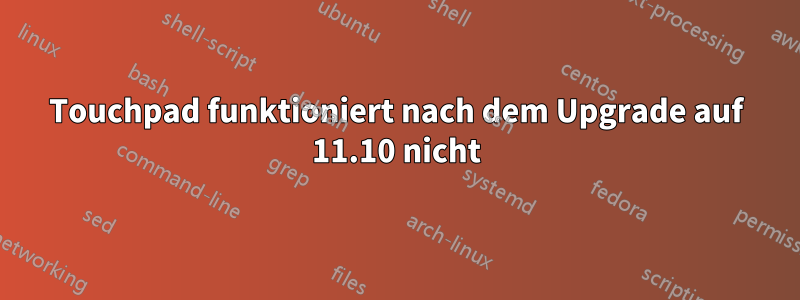 Touchpad funktioniert nach dem Upgrade auf 11.10 nicht