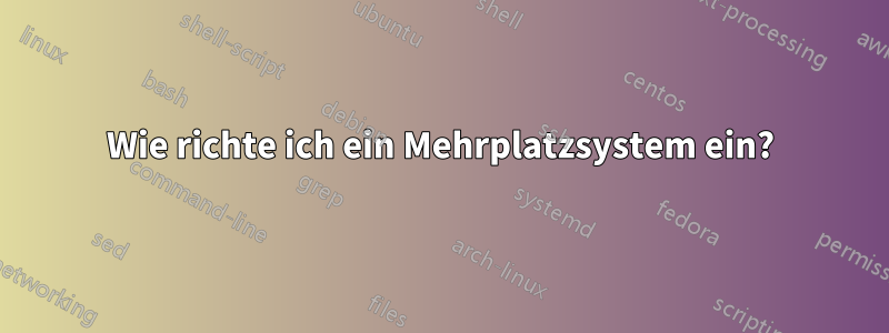 Wie richte ich ein Mehrplatzsystem ein?