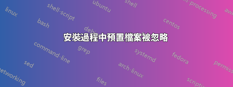 安裝過程中預置檔案被忽略