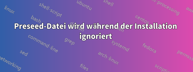 Preseed-Datei wird während der Installation ignoriert