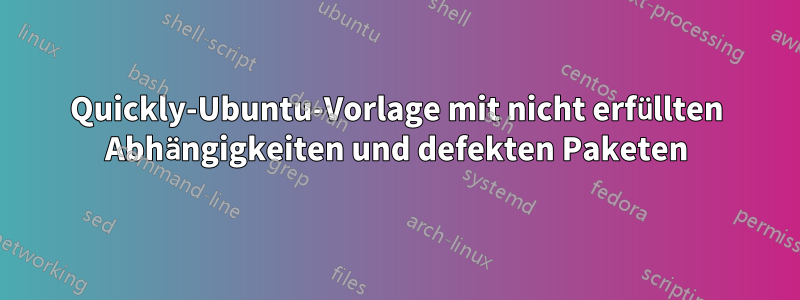 Quickly-Ubuntu-Vorlage mit nicht erfüllten Abhängigkeiten und defekten Paketen