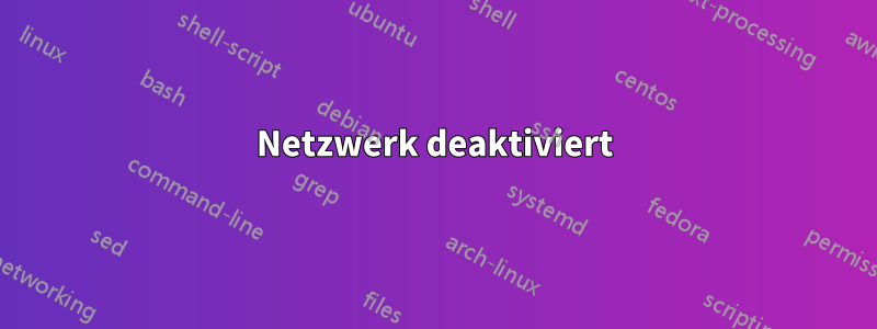 Netzwerk deaktiviert