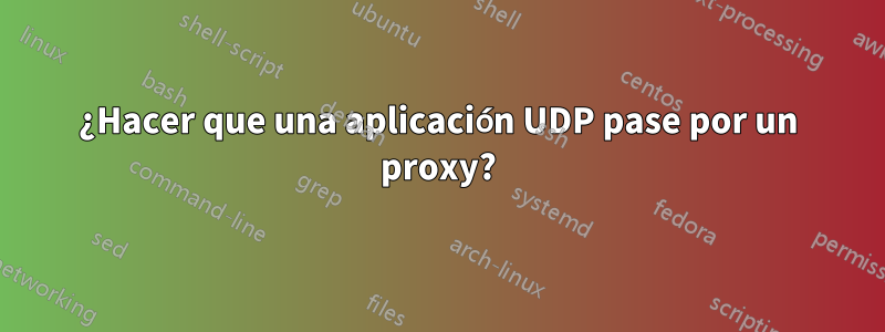 ¿Hacer que una aplicación UDP pase por un proxy?