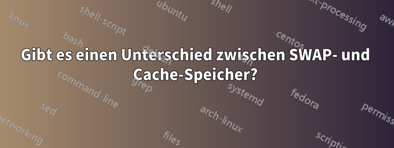 Gibt es einen Unterschied zwischen SWAP- und Cache-Speicher?