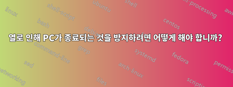 열로 인해 PC가 종료되는 것을 방지하려면 어떻게 해야 합니까?