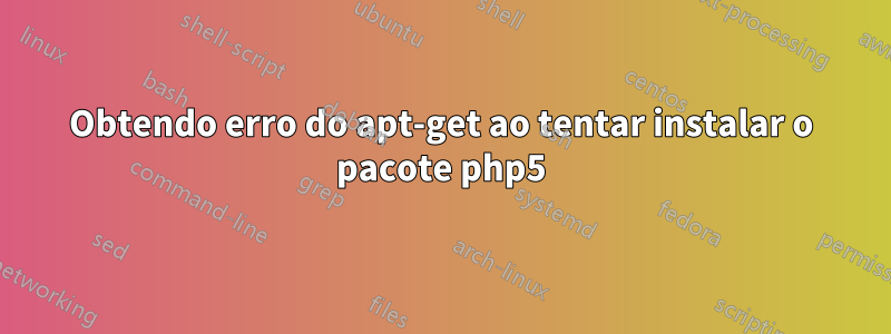 Obtendo erro do apt-get ao tentar instalar o pacote php5